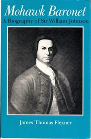 Mohawk Baronet: A Biography of Sir William Johnson (Iroquois and Their Neighbors)