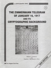 Zimmermann Telegram of January 16 1917 and Its Cryptographic Background (Cryptographic Series)