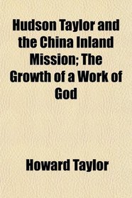 Hudson Taylor and the China Inland Mission; The Growth of a Work of God