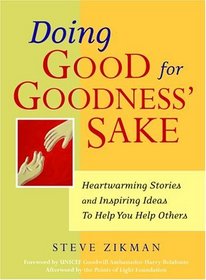 Doing Good for Goodness' Sake : Heartwarming Stories and Inspiring Ideas to Help You Help Others
