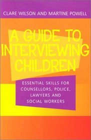 Guide to Interviewing Children: Essential Skills for Counsellors, Social Workers, Police Lawyers