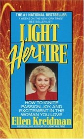 Light Her Fire : How to Ignite Passion, Joy, and Excitement in the Women You Love