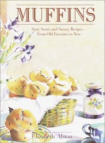 Muffins : Sixty Sweet and Savory Recipes... From Old Favorites to New