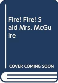 Fire! Fire! Said Mrs. McGuire