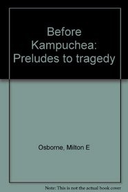 Before Kampuchea: Preludes to tragedy