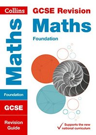 Collins GCSE Revision and Practice - New 2015 Curriculum Edition ? GCSE Maths Foundation Tier: Revision Guide