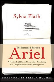 Ariel: The Restored Edition : A Facsimile of Plath's Manuscript, Reinstating Her Original Selection and Arrangement