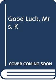 Good Luck, Mrs. K!