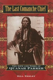 The Last Comanche Chief: The Life and Times of Quanah Parker