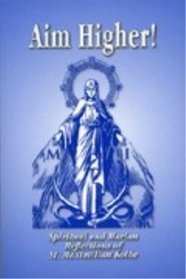 Aim higher!: Spiritual and Marian reflections of St. Maximilian Kolbe