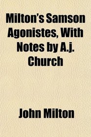 Milton's Samson Agonistes, With Notes by A.j. Church