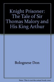 Knight prisoner: The tale of Sir Thomas Malory and his King Arthur