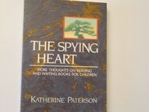 The Spying Heart : More Thoughts on Reading and Writing Books for Children