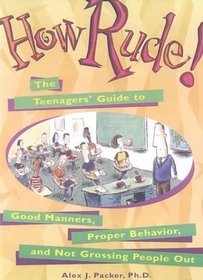 How Rude! Teenager's Guide to Good Manners, Proper Behavior,  Not Grossing People Out