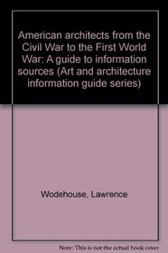 American architects from the Civil War to the First World War: A guide to information sources (Art and architecture information guide series)