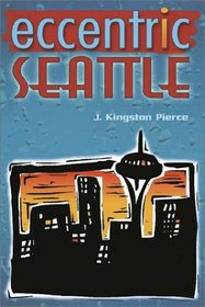 Eccentric Seattle: Pillars and Pariahs Who Made the City Not Such a Boring Place After All