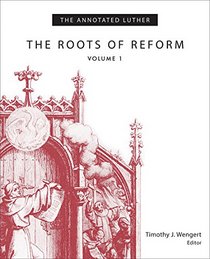 The Annotated Luther: The Roots of Reform, Volume 1