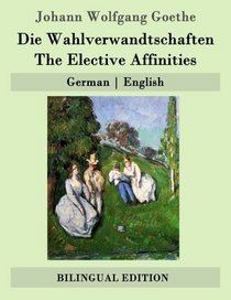 Die Wahlverwandtschaften / The Elective Affinities: German | English (German Edition)