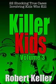 Killer Kids Volume 3: 22 Shocking True Crime Cases of Kids Who Kill