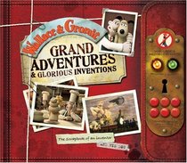 Wallace & Gromit: Grand Adventures & Glorious Inventions: The Scrapbook of an Inventor and His Dog