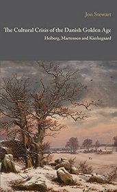 The Cultural Crisis of the Danish Golden Age: Heiberg, Martensen, and Kierkegaard (Museum Tusculanum Press - Danish Golden Age Studies)