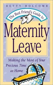 The Best Friend's Guide to Maternity Leave: Making the Most of Your Precious Time at Home