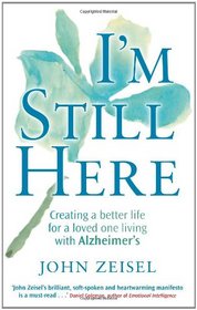 I'm Still Here: Creating a Better Life for a Loved One Living with Alzheimer's. John Zeisel