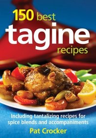 150 Best Tagine Recipes: Including Tantalizing Recipes for Spice Blends and Accompaniments