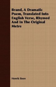 Brand, A Dramatic Poem, Translated Into English Verse, Rhymed And In The Original Metre