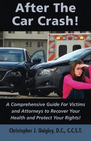 After The Car Crash!: A Comprehensive Guide for Victims and Attorneys to Recover Your Health and Protect Your Rights!