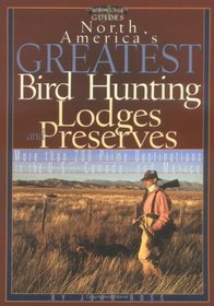 North America's Greatest Bird Hunting Lodges and Preserves: More Than 200 Prime Destinations in the United States, Canada  Mexico (Willow Creek Guides Series)