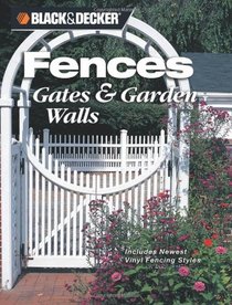 Black & Decker Fences, Gates & Garden Walls: Includes New Vinyl Fencing Styles (Black & Decker)