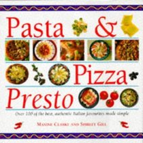 Pasta & Pizza Presto: Over 100 of the Best, Authentic Italian Favourites Made Simple