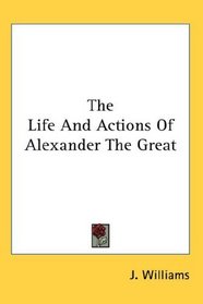 The Life And Actions Of Alexander The Great