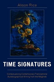 Time Signatures: Contextualizing Contemporary Francophone Autobiographical Writing from the Maghreb (After the Empire)