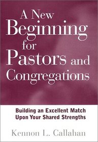 A New Beginning for Pastors and Congregations : Building an Excellent Match Upon Your Shared Strengths (A Jossey Bass Title)