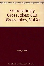 Excruciatingly Gross Jokes (Gross Jokes, Vol X)