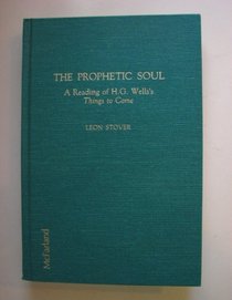 The Prophetic Soul: A Reading of H.G. Wells's Things to Come, Together With His Film Treatment Whither Mankind and Postproduction Script (Both Never)