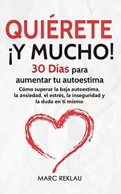 Quirete  Y MUCHO!: 30 Das para aumentar tu autoestima. Cmo superar la baja autoestima, la ansiedad, el estrs, la inseguridad y la duda en ti ... que cambiarn tu vida) (Spanish Edition)