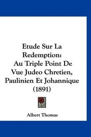 Etude Sur La Redemption: Au Triple Point De Vue Judeo Chretien, Paulinien Et Johannique (1891) (French Edition)