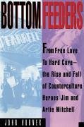 Bottom Feeders : From Free Love to Hard Core
