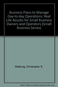 Business Plans to Manage Day-To-Day Operations: Real Life Results for Small Business Owners and Operators/Book and Disk (Wiley Small Business Editio)