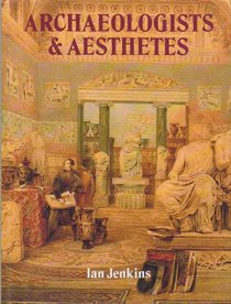 Archaeologists and Aesthetes in the Sculpture Galleries of the British Museum 1800-1939: In the Sculpture Galleries of the British Museum 1800-1939