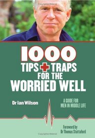 1000 Tips and Traps for the Worried Well: A Guide for Men in Middle Life