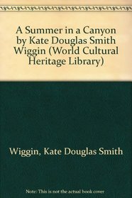 A Summer in a Canyon by Kate Douglas Smith Wiggin (World Cultural Heritage Library)