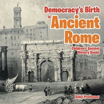 Democracy's Birth in Ancient Rome-Children's Ancient History Books
