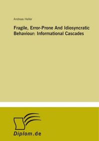 Fragile, Error-Prone And Idiosyncratic Behaviour: Informational Cascades