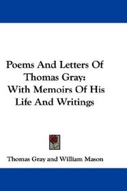 Poems And Letters Of Thomas Gray: With Memoirs Of His Life And Writings