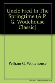 Uncle Fred in the Springtime (A P. G. Wodehouse classic)