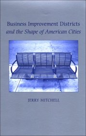 Business Improvement Districts and the Shape of American Cities (S U N Y Series on Urban Public Policy)